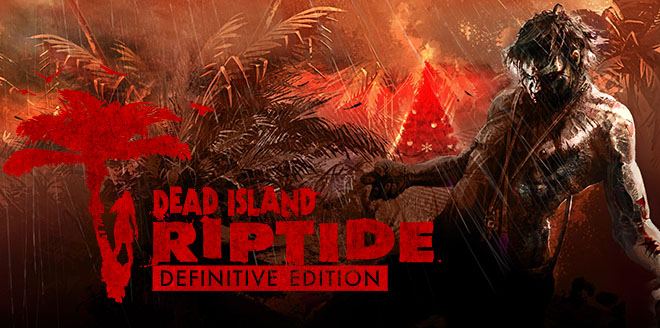 Dead Island: Riptide - Definitive Edition – торрент